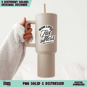 May include: A large, beige tumbler with a handle and a straw. The tumbler has a sticker that reads "MOM LIFE Hot Mess Chaos Is Mandatory." The image also includes text that says "3 DIFFERENT COLORS ORIGINAL DESIGNER" and "PNG SOLID & DISTRESSED DIGITAL DOWNLOAD."