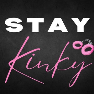 May include: A black background with the text "STAY" in white and the word "kinky" written in pink cursive. Pink fluffy handcuffs are above the word "kinky".