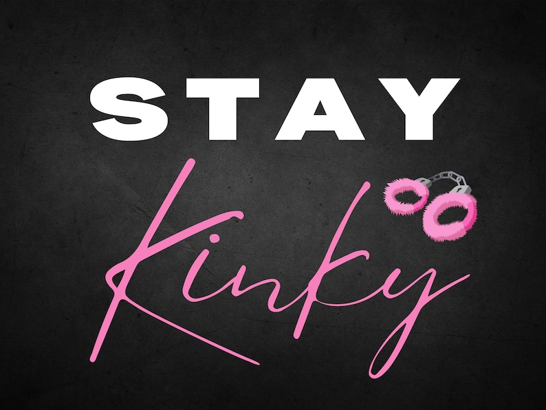 May include: A black background with the text "STAY" in white and the word "kinky" written in pink cursive. Pink fluffy handcuffs are above the word "kinky".