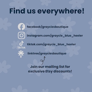 Graphic that says, "Find us everywhere!" and gives Facebook link: facebook/grayciesboutique, Instagram: instagram.com/graycie_blue_heeler, TikTok: tiktok.com/graycie_blue_heeler, and Linktree: linktree/grayciesboutique.  A sqiuggly arrow points to Linktree and says Join our mailing list for exclusing Etsy discounts!