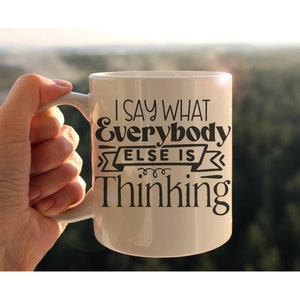 Coffee mug, &quot;I say what everyone else is thinking&quot; mug, Outspoken, blunt, sassy mug, funny mug, mug for friend, mug for coworker, Mug 11oz