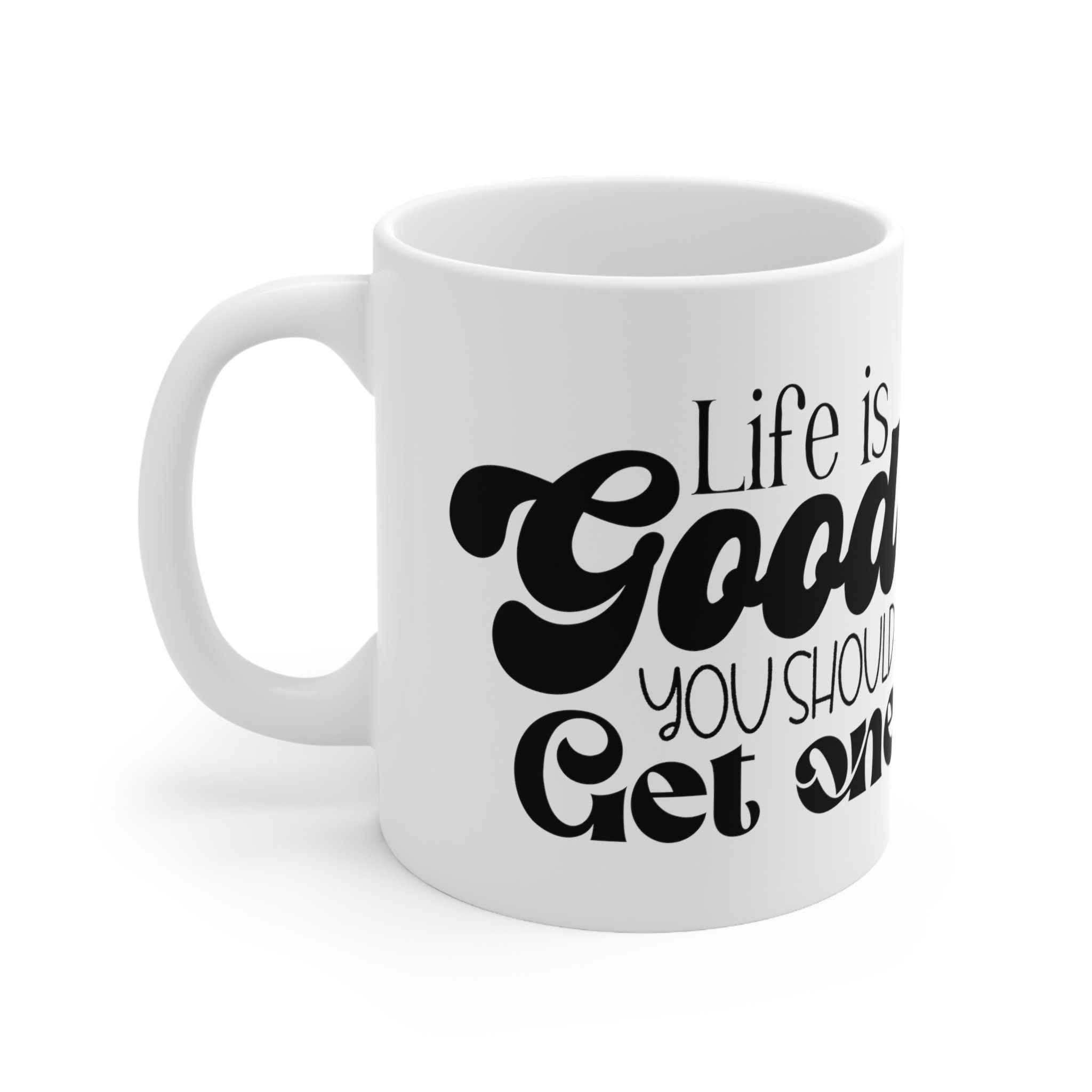 Coffee Mug, Women's Coffee Mug, life is Good, You Should Get One Mug
