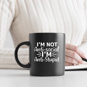 Sarcastic coffee mug| “Not antisocial, but anti stupid” mug| witty humorous gift| gifts for coworkers and boss| Christmas gifts| Black Mug