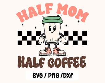 half mom half coffee,coffee mom svg,mom needs coffee svg,gift for mom,coffee lover svg,gift for her,digital download