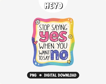 Frase motivacional PNG / Deja de decir sí cuando quieres decir no / Límites y amor propio / Diseño digital para pegatinas, camisetas y manualidades