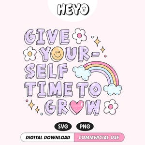 Give Yourself Time To Grow SVG PNG File, Positive Quote Inspirational Cute Trendy Digital Design for T-Shirts, Stickers, Cups, Totes, etc.