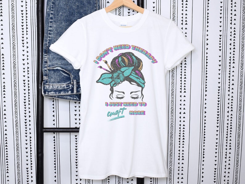 Gildan Softstyle shirt that says I dont need therapy I just need to craft more. White