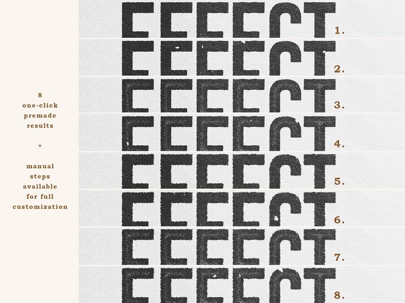 May include: A digital graphic display showing eight variations of the word EFFECT in a black, distressed, textured font. To the left, brown text reads: 8 one-click premade results + manual steps available for full customization.