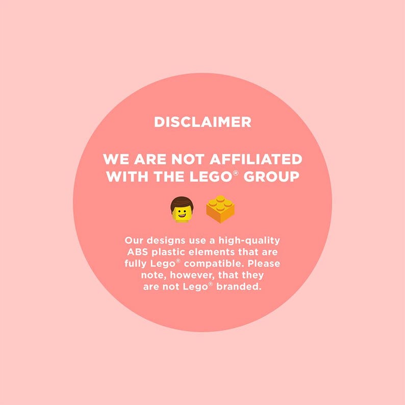 May include: A pink circle with the text "DISCLAIMER" and "WE ARE NOT AFFILIATED WITH THE LEGO&reg; GROUP". A yellow Lego brick and a smiling yellow Lego figure are below the text. The text below the figures reads "Our designs use a high-quality ABS plastic elements that are fully Lego&reg; compatible. Please note, however, that they are not Lego&reg; branded."