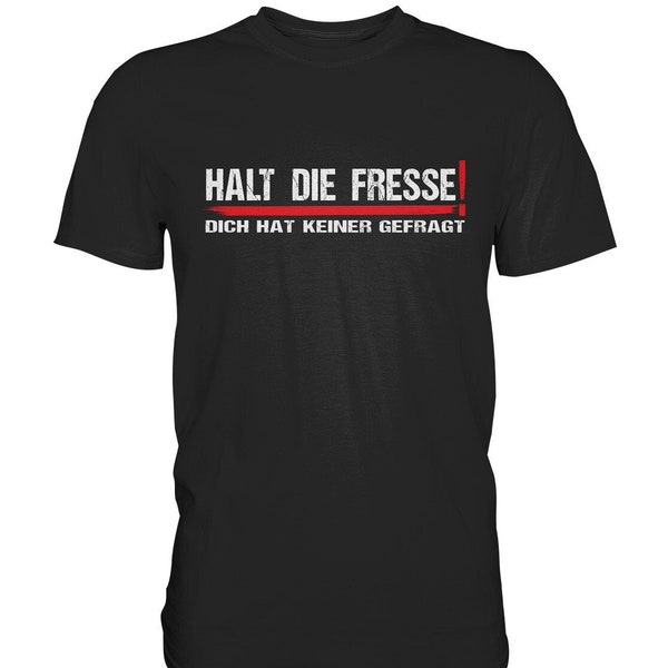 Halt Die Fresse, Dich Hat Keiner Gefragt Spruch Fun lustig witzig Sprüche T-Shirt - Premium Shirt