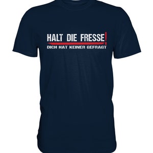 Halt Die Fresse, Dich Hat Keiner Gefragt Spruch Fun lustig witzig Sprüche T-Shirt Premium Shirt Navy