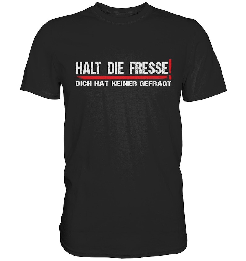 Halt Die Fresse, Dich Hat Keiner Gefragt Spruch Fun lustig witzig Sprüche T-Shirt Premium Shirt Bild 1