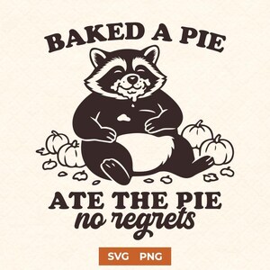 Baked a Pie Ate the Pie No Regrets SVG | Funny Fall Raccoon Thanksgiving PNG Clipart for Cricut & Sublimation