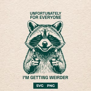 May include: A green and white illustration of a raccoon pointing its fingers, with the text "UNFORTUNATELY FOR EVERYONE I'M GETTING WEIRDER". Below the text are the words "SVG PNG".