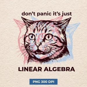 May include: A distressed cat illustration with the text "don't panic it's just LINEAR ALGEBRA". The cat is in shades of pink and brown with a blue outline. The image also includes the text "PNG 300 DPI".