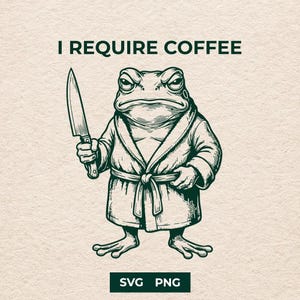 May include: A dark green line art illustration on a textured beige background featuring a grumpy frog wearing a bathrobe and holding a kitchen knife. The text above the frog reads I REQUIRE COFFEE, and the text below reads SVG PNG.