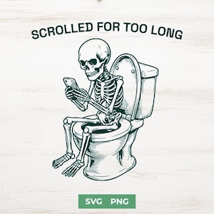May include: Black and white illustration of a skeleton sitting on a toilet while looking at a smartphone. The text "SCROLLED FOR TOO LONG" is above the skeleton. The bottom of the image has the text "SVG PNG".