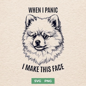 May include: A black and white illustration of a Pomeranian dog's face with the text "WHEN I PANIC I MAKE THIS FACE". Below the text is the text "SVG PNG" in a green rectangle.