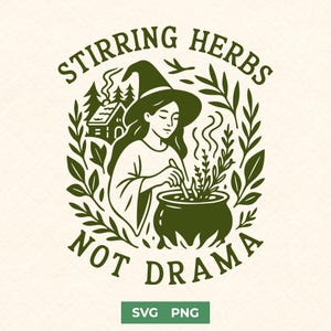 May include: A green illustration features a woman stirring a cauldron, wearing a witch hat. The text reads "STIRRING HERBS NOT DRAMA" in a circular design. A small house and foliage surround the central image. The bottom of the image has the text "SVG PNG".