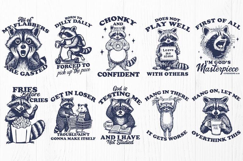 May include: A set of 10 digital illustrations featuring raccoons with humorous sayings. The illustrations are in a vintage style with black and white colors. The sayings include "All of my flabbers are gasted", "Born to dilly dally, forced to pick up the pace", "Chonky and confident", "Does not play well with others", "First of all, I'm God's masterpiece", "Fries before cries", "Get in loser, trouble ain't gonna make itself", "God is testing me and I have not studied", "Hang in there, it gets worse", and "Hang on, let me overthink this".