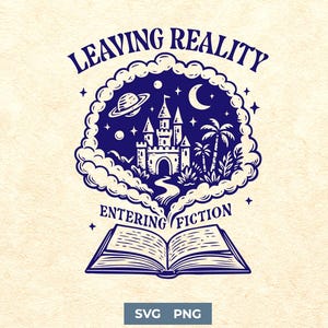 Leaving Reality Entering Fiction SVG PNG | Fantasy Book Lover Clipart | Reading SVG for Cricut & Sublimation | Bookish Design for Readers