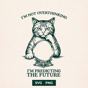 May include: A monochrome illustration of a cat looking into a crystal ball. The text above reads "I'M NOT OVERTHINKING" and below "I'M PREDICTING THE FUTURE". The image also includes "SVG PNG" text.