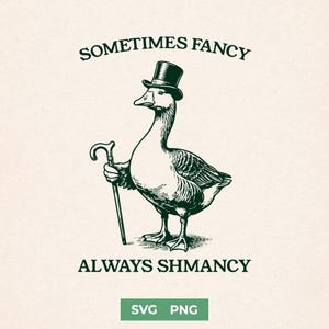 Op de afbeelding: Een humoristische illustratie van een gans met een hoge hoed en wandelstok, met de tekst "SOMETIMES FANCY" erboven en "ALWAYS SHMANCY" eronder. De afbeelding heeft een vintage, handgetekende stijl, met "SVG PNG" onderaan.
