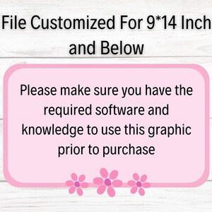 May include: Pink text box with white text on a wood background. The text reads: "File Customized For 9*14 Inch and Below. Please make sure you have the required software and knowledge to use this graphic prior to purchase."