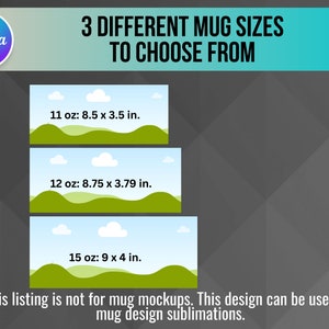 May include: Three different sizes of mugs with green hills and white clouds in the background. The text reads "3 DIFFERENT MUG SIZES TO CHOOSE FROM". The mug sizes are 11 oz: 8.5 x 3.5 in., 12 oz: 8.75 x 3.79 in., and 15 oz: 9 x 4 in. The text at the bottom reads "This listing is not for mug mockups. This design can be used for mug design sublimations."