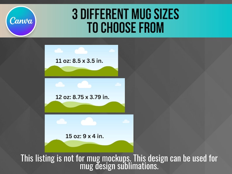 May include: Three different sizes of mugs with green hills and white clouds in the background. The text reads "3 DIFFERENT MUG SIZES TO CHOOSE FROM". The mug sizes are 11 oz: 8.5 x 3.5 in., 12 oz: 8.75 x 3.79 in., and 15 oz: 9 x 4 in. The text at the bottom reads "This listing is not for mug mockups. This design can be used for mug design sublimations."