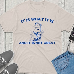 It is what it is and it&#39;s not great Vintage Funny Silly TShirt Graphic Tee Silly Humor Shirt Unique Gift Idea Trendy Quirky Hilarious Design
