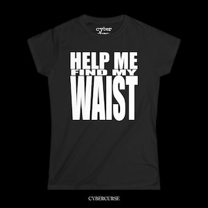 May include: Black t-shirt with the white text "HELP ME FIND MY WAIST". The shirt has a crew neck and short sleeves. The brand name "cybercurse" is printed at the bottom of the shirt.