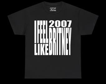 Unisex 2000s Slogan Shirt I Feel Like 2007 Britney Women's Funny Slogan Tshirt