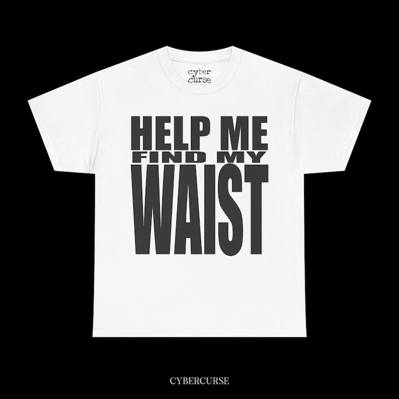 May include: White t-shirt with the text "HELP ME FIND MY WAIST" in large, bold, black letters. The brand name "cyber curse" is printed above the text and at the bottom of the shirt.