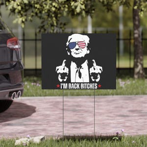 Trump is Back Bitches Yard Sign, Political Yard Decoration, Election Support Sign, Gifts For Him, Outdoor Statement Piece Middle Finger