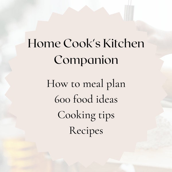 Home Cook's Kitchen Companion - meal planning - cooking guide - cooking tips - breakfast, lunch, dinner, snack ideas - recipes - cookbook