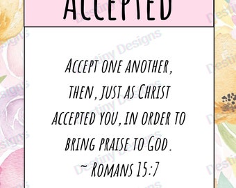 May include: A pink and white printable quote card with a floral background. The quote reads "ACCEPTED" and "ACCEPT ONE ANOTHER, THEN, JUST AS CHRIST ACCEPTED YOU, IN ORDER TO BRING PRAISE TO GOD. ~ ROMANS 15:7".