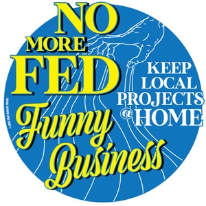 No More Fed Funny Business....Keep Local Projects @ Home Sticker