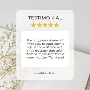 May include: Testimonial with a five-star rating and a quote from Ashton Adler: "The template is fantastic! It was easy to input, easy to adjust and well-received! I had feedback that said, "I am so impressed," from a team member. Thank you!"