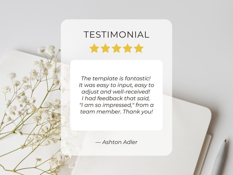 May include: Testimonial with a five-star rating and a quote from Ashton Adler: "The template is fantastic! It was easy to input, easy to adjust and well-received! I had feedback that said, "I am so impressed," from a team member. Thank you!"