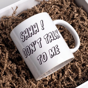 Funny Mug | Shhh Don't Talk To Me Mug | Great Gift Idea