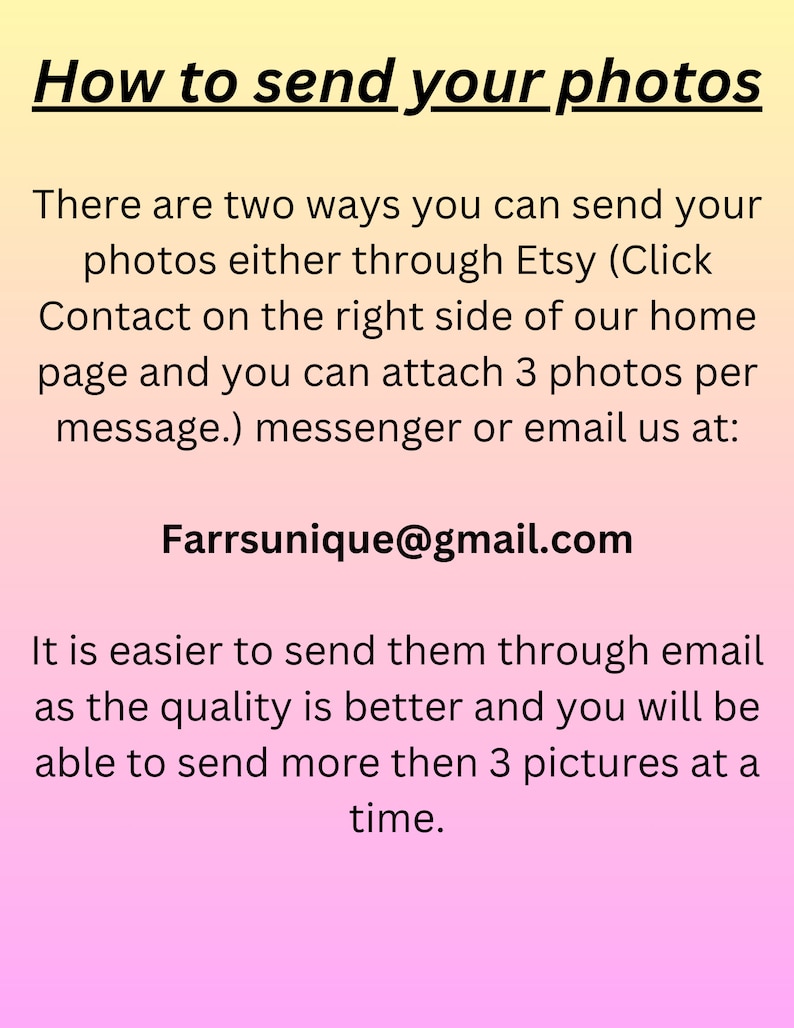 May include: A pink and yellow gradient background with black text explaining how to send photos to the seller. The text says "How to send your photos" and explains that you can send photos through Etsy or email. The email address is Farrsunique@gmail.com.