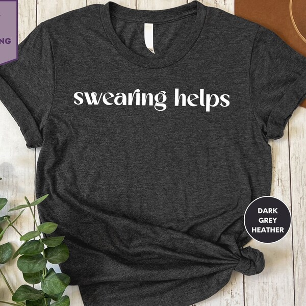 Swearing Helps Shirt, Sarcastic Shirt, Funny Shirt, Humor Shirts, Gift for Her, Gift for Him, Funny Shirt for Women, Sarcastic Tshirt