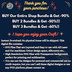 May include: A blue and white graphic with text that reads "Thank you for your purchase!" and "BUY Our Entire Shop Bundle & Get -90%". The graphic also includes text that reads "BUY 2 Bundles & Get -50%!!!" and "BUY 3 Bundles & Get -60%!!". The graphic also includes text that reads "I hope you enjoy your Craft!" and "Instant Download: No physical items will be shipped. This digital file contains: &bull; SVG Files That are Layered and Easy to use with All Laser and Cut machines: Cricut design space, silhouette etc.. &bull; High Resolution PNG Files with Transparent background, perfect for printing and sublimation. &bull; You can use the designs for personal and commercial use no credit require, but you can't sell these digital designs or use any POD platform please contact us."