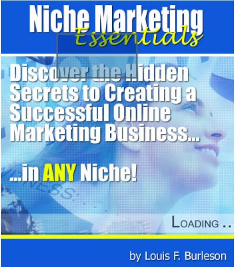 May include: A blue and yellow graphic with the text "Niche Marketing Essentials" and "Discover the Hidden Secrets to Creating a Successful Online Marketing Business... in ANY Niche!"  The text "LOADING..." is at the bottom of the graphic. The graphic is by Louis F. Burleson.
