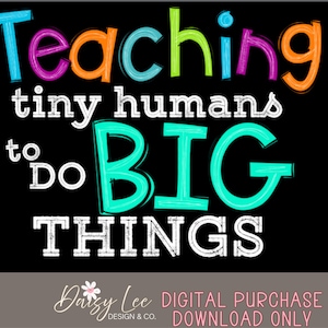 May include: A black background with the words "Teaching tiny humans to do BIG THINGS" in various colours. The word "Teaching" is in blue, purple, green, and orange. The text is a digital purchase download only.