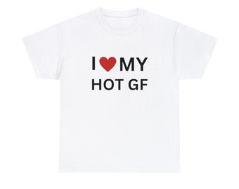 I Love My Hot GF Shirt, Humor T-Shirt, Funny Gift, Funny Meme Shirt, Unisex T-Shirt, Funny T-Shirt