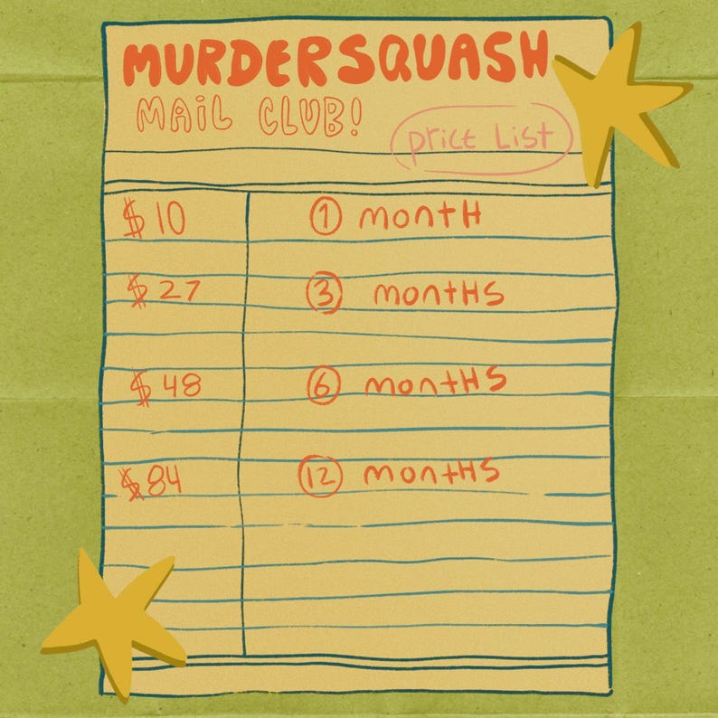 Puede incluir: Una lista de precios rectangular de color tostado titulada MURDERSQUASH MAIL CLUB! en texto naranja. Enumera niveles de suscripci&oacute;n: $10 por 1 mes, $27 por 3 meses, $48 por 6 meses y $84 por 12 meses. Dos ilustraciones de estrellas amarillas decoran las esquinas.