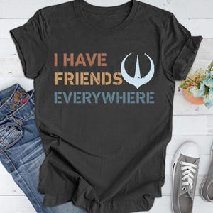 I Have Friends Everywhere Tee, Andor Shirt, Retro Graphic Tee, Gift for Friends, Star Wars Shirt, Star Wars Fan Gift, Father day gift