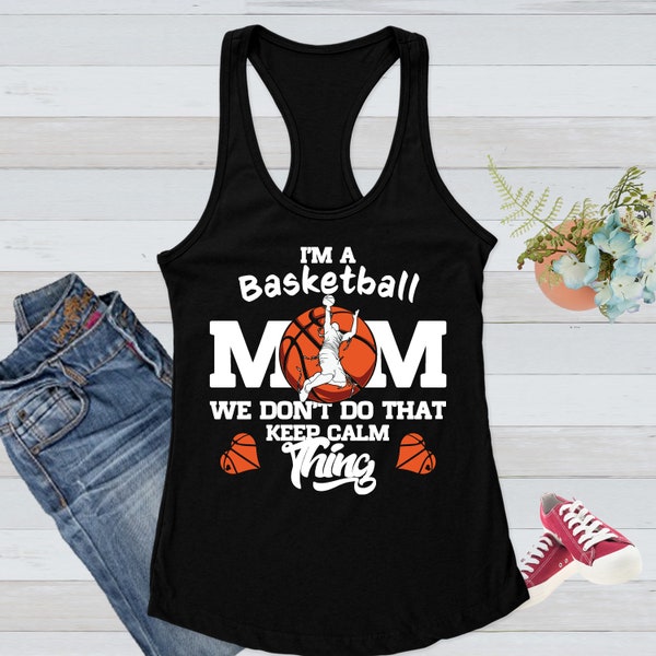I'm a Basketball Mom We Don't Do That Keep Calm Thing, Basketball Mom Shirt Tank Top, Basketball Mama Shirt Gift, Game Day Shirt Tank top